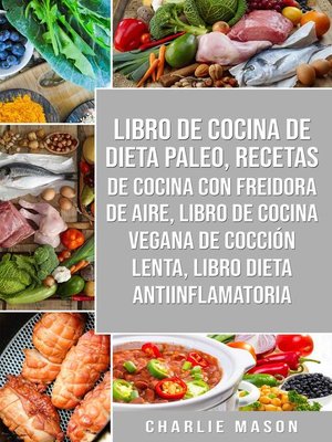 cover image of Libro De Cocina De Dieta Paleo, Recetas De Cocina Con Freidora De Aire, Libro De Cocina Vegana De Cocción Lenta, Libro Dieta Antiinflamatoria